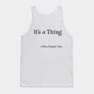 It's a Thing.. A Whole Freaking Thing Tank Top